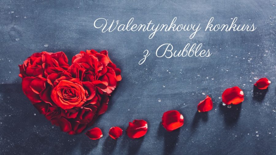 Walentynki z Bubbles – Konkurs