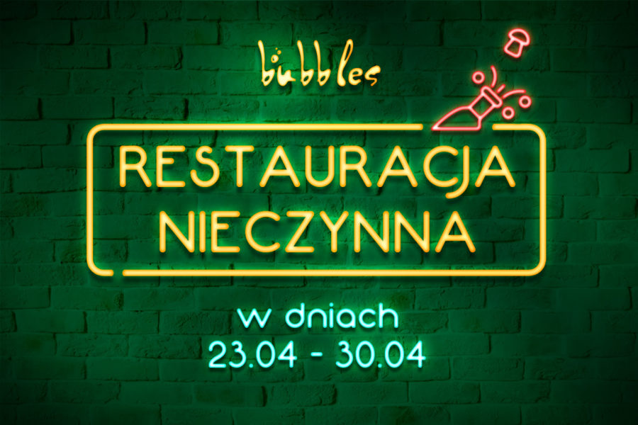 Restauracja Bubbles nieczynna w dniach 23.04 – 30.04